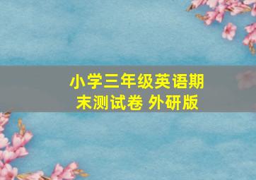 小学三年级英语期末测试卷 外研版